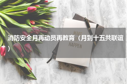 消防安全月再动员再教育（月到十五共联谊）
