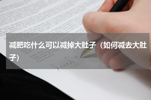 减肥吃什么可以减掉大肚子（如何减去大肚子）