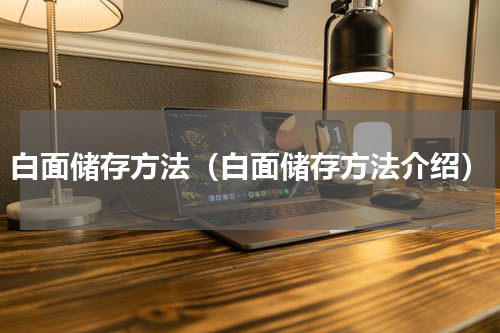 白面储存方法（白面储存方法介绍）