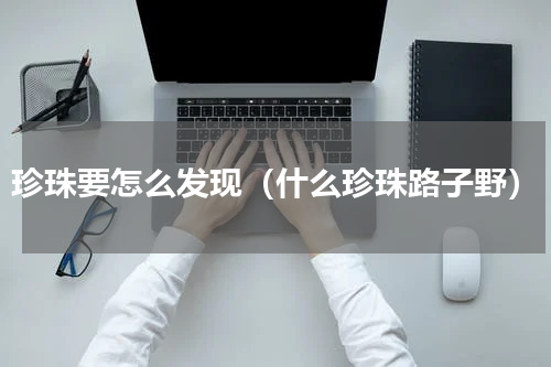 珍珠要怎么发现（什么珍珠路子野）
