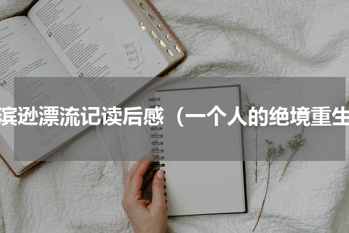 鲁滨逊漂流记读后感（一个人的绝境重生）