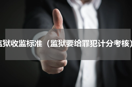 监狱收监标准（监狱要给罪犯计分考核）