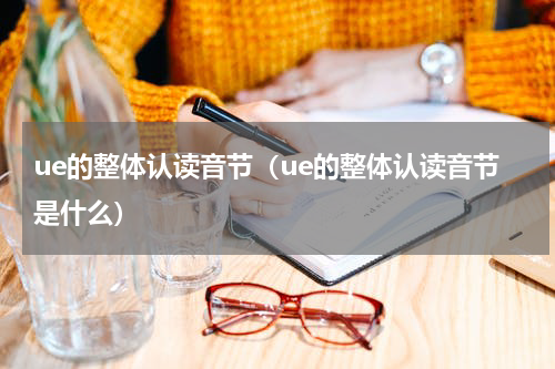 ue的整体认读音节（ue的整体认读音节是什么）