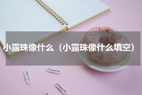 小露珠像什么（小露珠像什么填空）