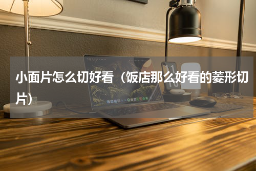 小面片怎么切好看（饭店那么好看的菱形切片）