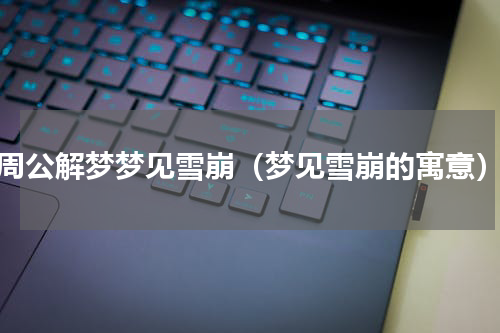 周公解梦梦见雪崩（梦见雪崩的寓意）