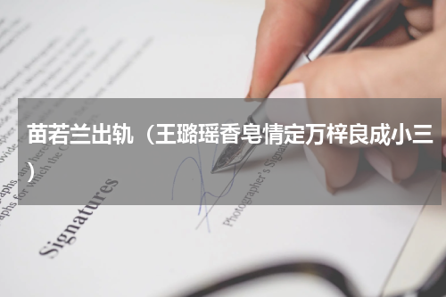 苗若兰出轨（王璐瑶香皂情定万梓良成小三）