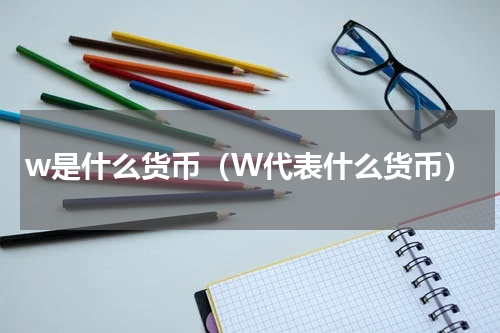 w是什么货币（W代表什么货币）
