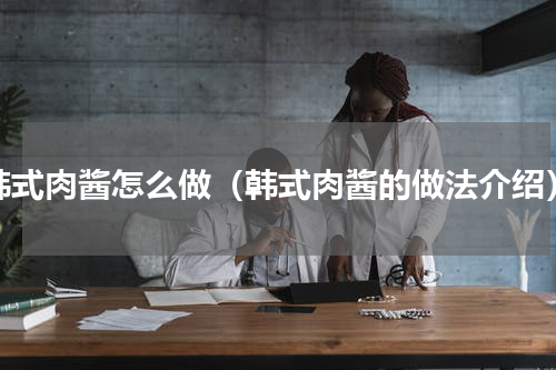 韩式肉酱怎么做（韩式肉酱的做法介绍）