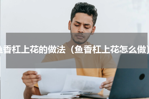 鱼香杠上花的做法（鱼香杠上花怎么做）