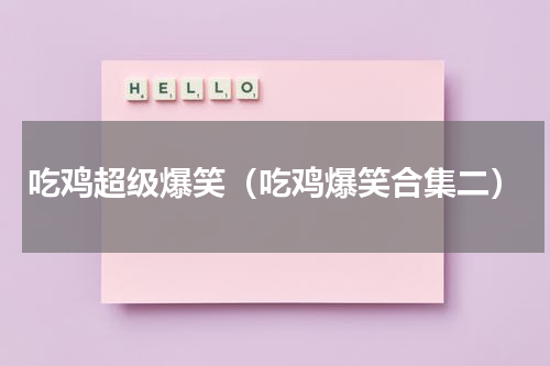 吃鸡超级爆笑（吃鸡爆笑合集二）