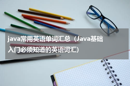 java常用英语单词汇总（Java基础入门必须知道的英语词汇）