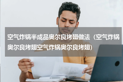 空气炸锅半成品奥尔良烤翅做法（空气炸锅奥尔良烤翅空气炸锅奥尔良烤翅）