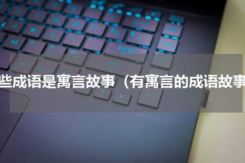 哪些成语是寓言故事（有寓言的成语故事）