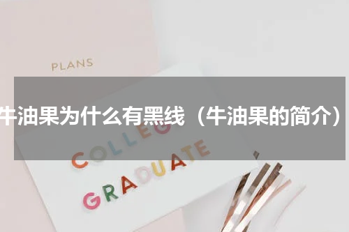 牛油果为什么有黑线（牛油果的简介）