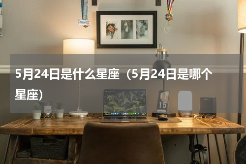 5月24日是什么星座（5月24日是哪个星座）