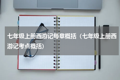 七年级上册西游记每章概括（七年级上册西游记考点概括）