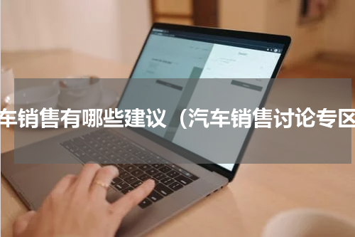 汽车销售有哪些建议（汽车销售讨论专区）