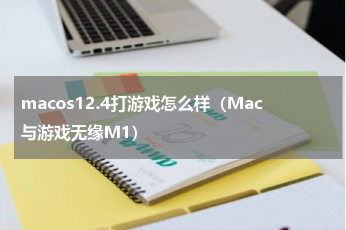 macos12.4打游戏怎么样（Mac与游戏无缘M1）