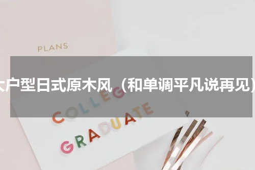 大户型日式原木风（和单调平凡说再见）