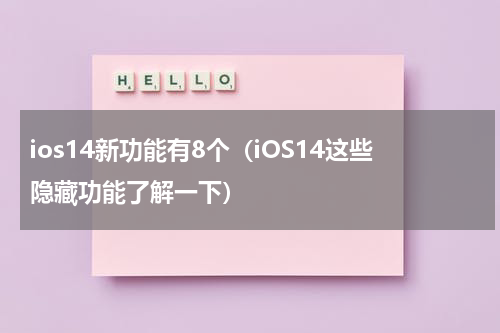 ios14新功能有8个（iOS14这些隐藏功能了解一下）