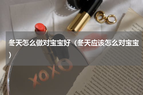 冬天怎么做对宝宝好（冬天应该怎么对宝宝）