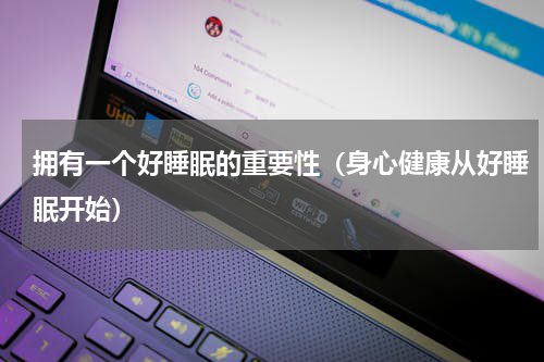 拥有一个好睡眠的重要性（身心健康从好睡眠开始）