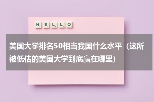 美国大学排名50相当我国什么水平（这所被低估的美国大学到底赢在哪里）
