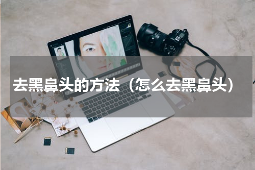 去黑鼻头的方法（怎么去黑鼻头）