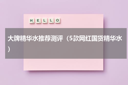 大牌精华水推荐测评（5款网红国货精华水）