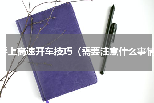 新手上高速开车技巧（需要注意什么事情）