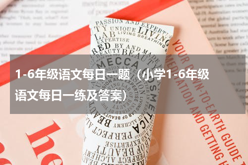 1-6年级语文每日一题（小学1-6年级语文每日一练及答案）
