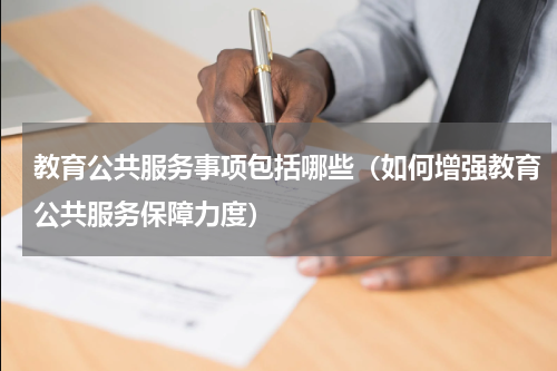 教育公共服务事项包括哪些（如何增强教育公共服务保障力度）