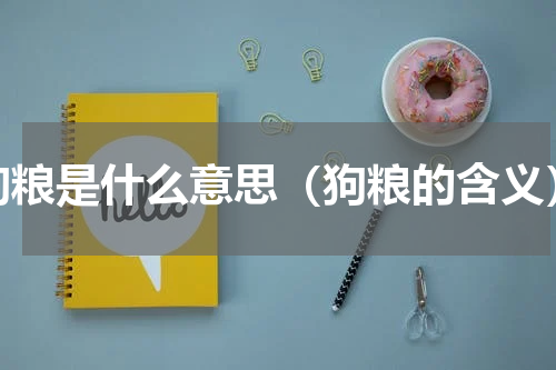 狗粮是什么意思（狗粮的含义）