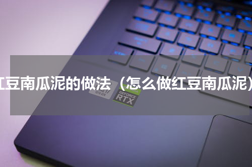 红豆南瓜泥的做法（怎么做红豆南瓜泥）