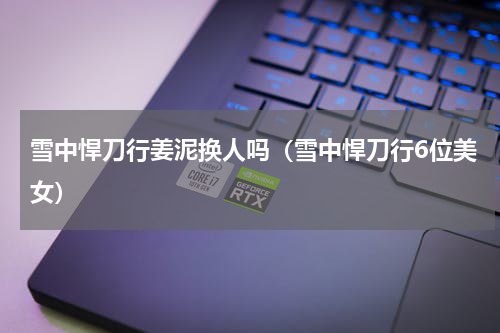 雪中悍刀行姜泥换人吗（雪中悍刀行6位美女）