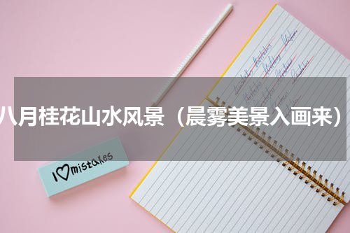 八月桂花山水风景（晨雾美景入画来）