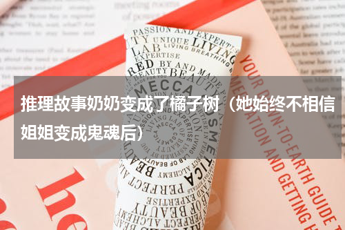 推理故事奶奶变成了橘子树（她始终不相信姐姐变成鬼魂后）