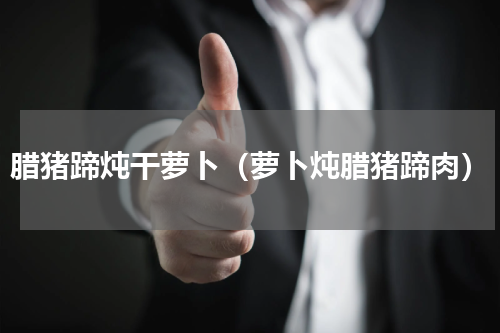 腊猪蹄炖干萝卜（萝卜炖腊猪蹄肉）