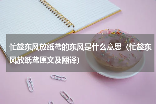 忙趁东风放纸鸢的东风是什么意思（忙趁东风放纸鸢原文及翻译）