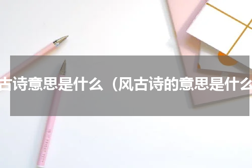 风古诗意思是什么（风古诗的意思是什么）