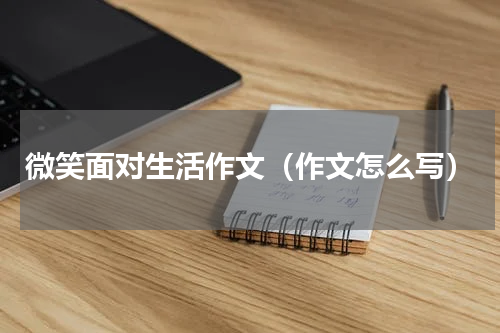 微笑面对生活作文（作文怎么写）