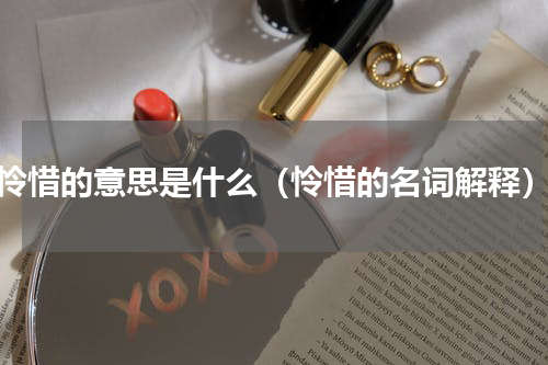 怜惜的意思是什么（怜惜的名词解释）