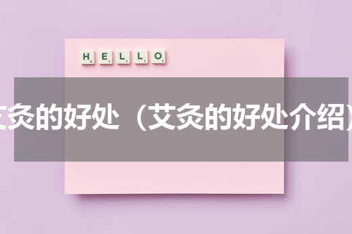 艾灸的好处（艾灸的好处介绍）