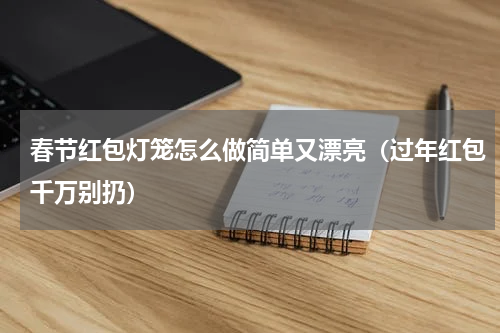 春节红包灯笼怎么做简单又漂亮（过年红包千万别扔）