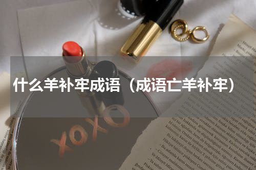 什么羊补牢成语（成语亡羊补牢）