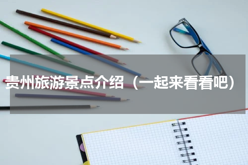 贵州旅游景点介绍（一起来看看吧）