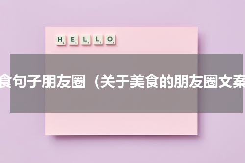 美食句子朋友圈（关于美食的朋友圈文案）