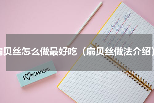 扇贝丝怎么做最好吃（扇贝丝做法介绍）