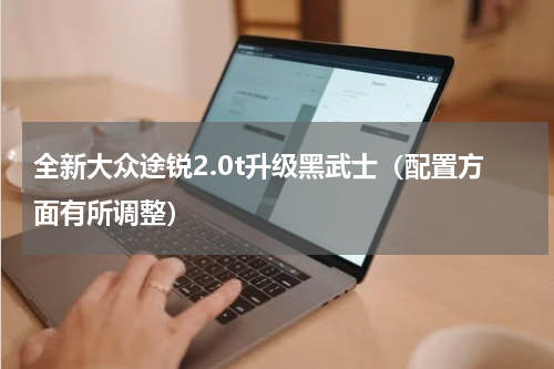 全新大众途锐2.0t升级黑武士（配置方面有所调整）